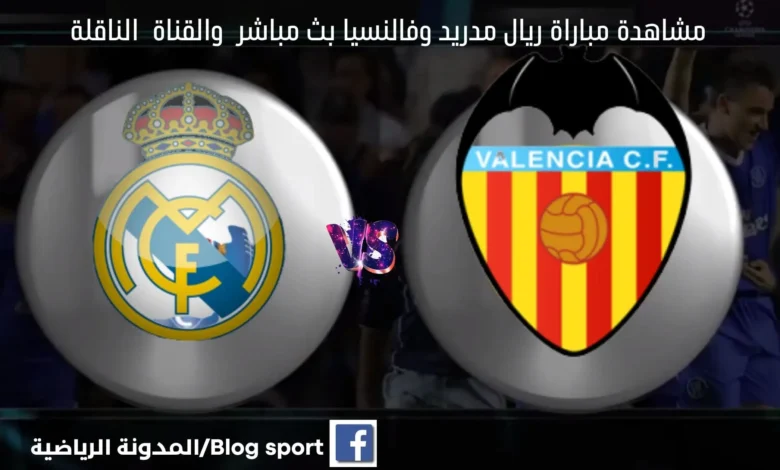 مشاهدة مباراة ريال مدريد وفالنسيا بث مباشر اليوم كأس السوبر الإسباني: الموعد والقنوات الناقلة تقديم المباراة