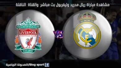 مشاهدة بث مباشر ريال مدريد وليفربول والقنوات الناقلة لمباراة ريال مدريد وليفربول اليوم