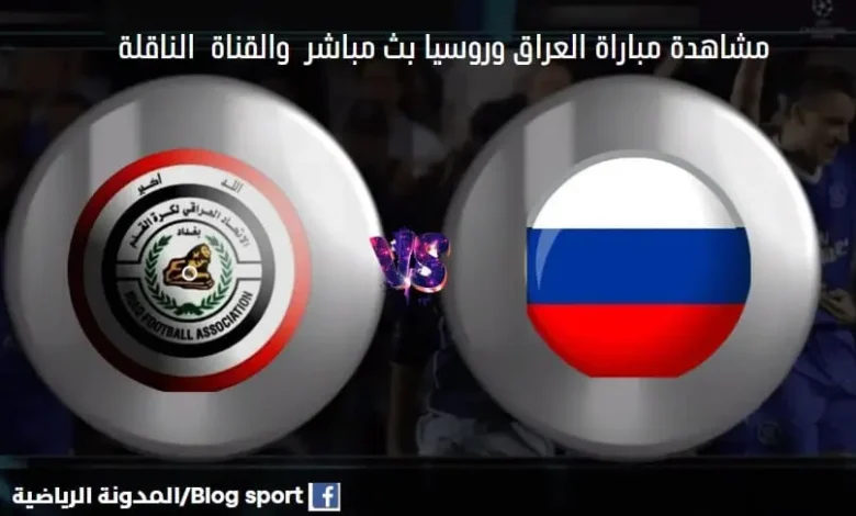 القنوات الناقلة لمباراة العراق وروسيا