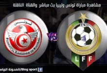 والقنوات الناقلة لمباراة تونس وليبيا