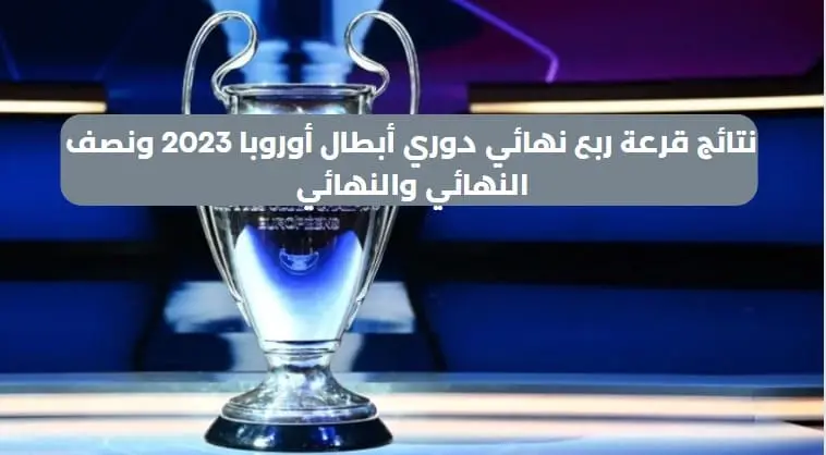 نتائج قرعة ربع نهائي دوري أبطال أوروبا 2023 وقرعة نصف نهائي دوري أبطال أوروبا 2023