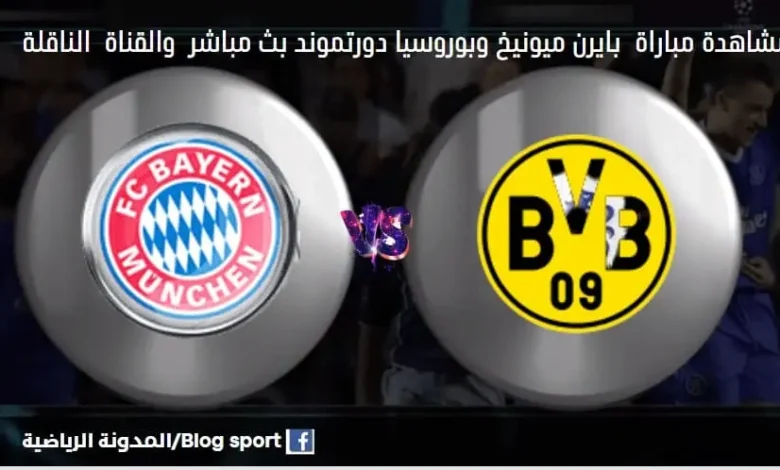 موعد مباراة بايرن ميونيخ وبوروسيا دورتموند اليوم والقنوات الناقلة لمباراة