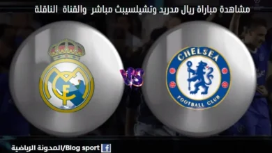 والقنوات الناقلة لمباراة ريال مدريد وتشيلسي اليوم