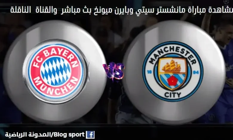 القنوات الناقلة لمباراة مانشستر سيتي وبايرن ميونخ