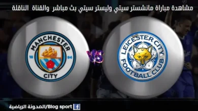 مانشستر سيتي وليستر سيتي اليوم ومشاهدة بث مباشر