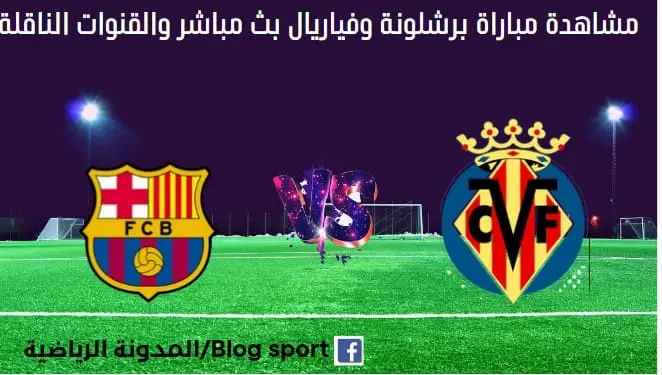 برشلونة وفياريال برشلونة وفياريال بث مباشر والقناة الناقلة لمباراة برشلونة