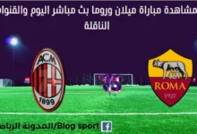 مشاهدة مباراة ميلان وروما بث مباشر ميلان وروما