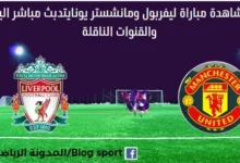 مشاهدة ليفربول ومانشستر يونايتد بث مباشر ليفربول و مانشستر يونايتد