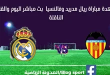 مشاهدة ريال مدريد وفالنسيا بث مباشر ريال مدريد وفالنسيا
