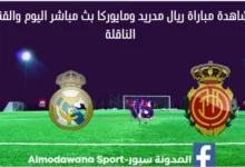 ريال مدريد ومايوركا بث مباشر ريال مدريد ومايوركا والقناة الناقلة