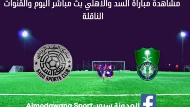 مباراة السد والأهلي اليوم و بث مباشر السد والأهلي