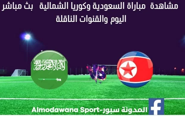 مباراة السعودية وكوريا الشمالية اليوم و بث مباشر السعودية