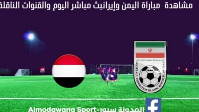 بث مباشر اليمن وإيران اليوم والقناة الناقلة لمباراة اليمن وإيران اليوم