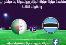 الجزائر وبوتسوانا بث مباشر الجزائر وبوتسوانا