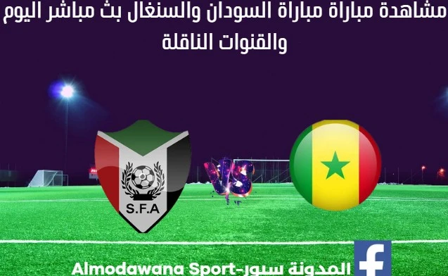 مباراة السودان والسنغال اليوم بث مباشر السودان والسنغال