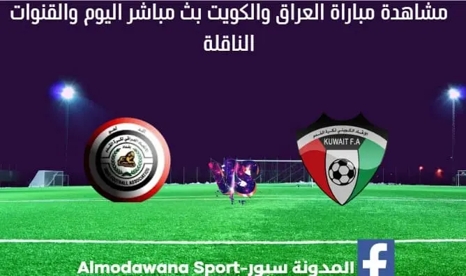 مباراة العراق والكويت اليوم وبث مباشر العراق والكويت