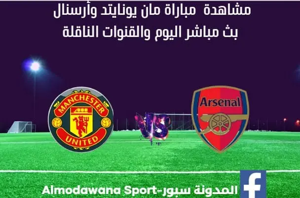 مان يونايتد وأرسنال اليوم وبث مباشر مان يونايتد وأرسنال