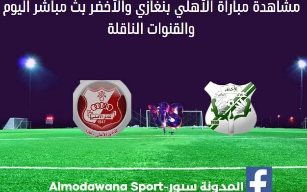الأهلي بنغازي والأخضر اليوم وبث مباشر الأهلي بنغازي والأخض
