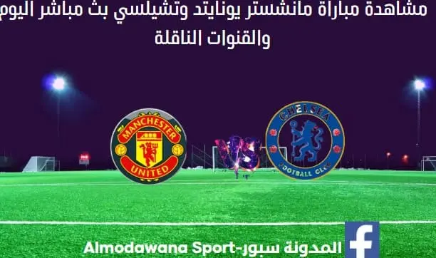مانشستر يونايتد وتشيلسي اليوم مانشستر يونايتد وتشيلسي بث مباشر