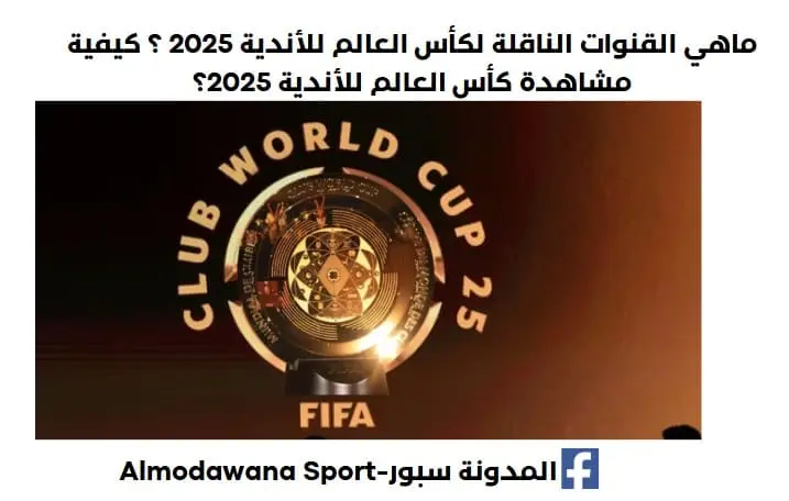 القنوات الناقلة لكأس العالم للأندية 2025 ؟ كيفية مشاهدة كأس العالم للأندية 2025؟