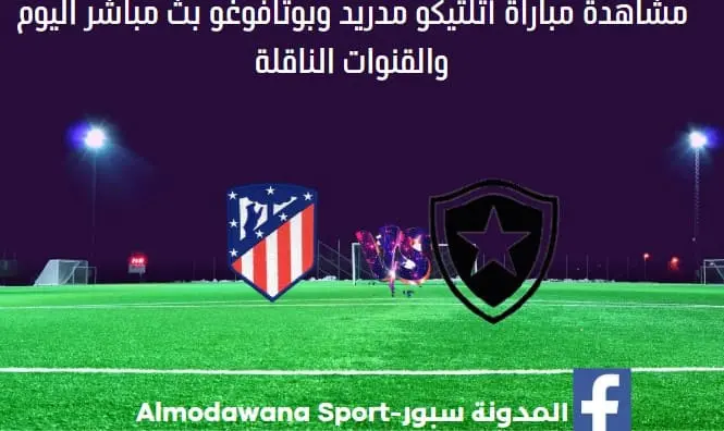 أتلتيكو مدريد وبوتافوغو اليوم أتلتيكو مدريد وبوتافوغو بث مباشر