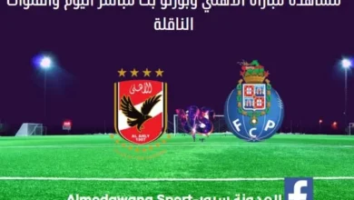 الأهلي وبورتو اليوم ومشاهدة الأهلي وبورتو بث مباشر