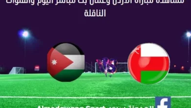 مباراة الأردن وعمان اليوم ومشاهدة بث مباشر الأردن وعمان