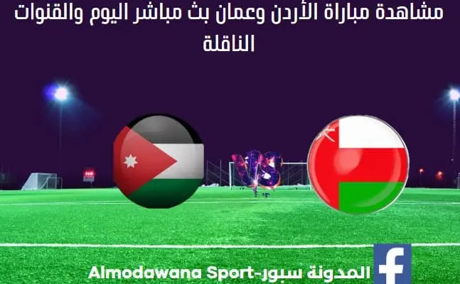 مباراة الأردن وعمان اليوم ومشاهدة بث مباشر الأردن وعمان