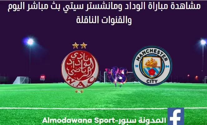 مباراة الوداد ومانشستر سيتي بث مباشر والقناة الناقلة ل