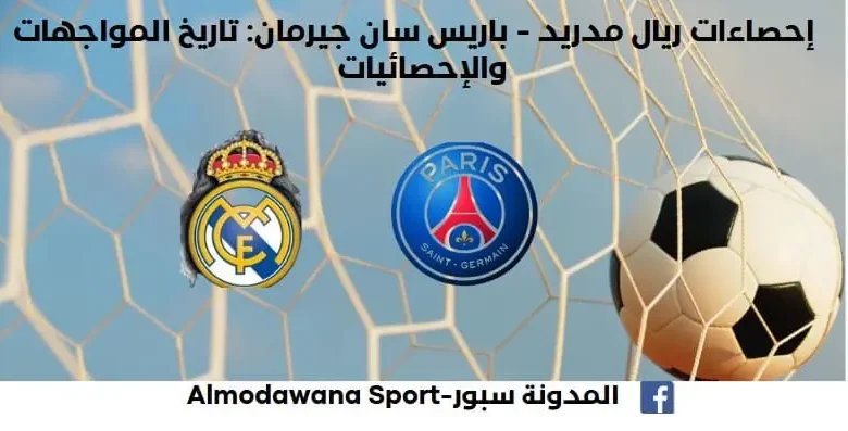 إحصاءات ريال مدريد - باريس سان جيرمان تاريخ مواجهات ريال مدريد وباريس سان جيرمان
