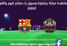 برشلونة وسيول بث مباشر برشلونة وسيول و القناة الناقلة لمباراة برشلونة