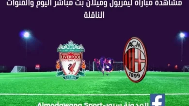 موعد مباراة ليفربول وميلان اليوم و مشاهدة مباراة ليفربول وميلان بث مباشر والقناة الناقلة لمباراة ليفربول وميلان اليوم ضمن مباراة ودية.