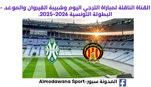موعد مباراة الترجي وشبيبة القيروان اليوم والقناة الناقلة لمباراة الترجي