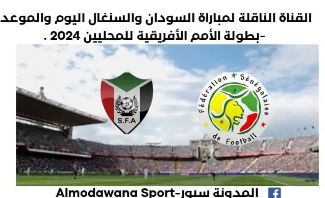 موعد مباراة السودان والسنغال اليوم والقناة الناقلة لمباراة السودان والسنغال اليوم