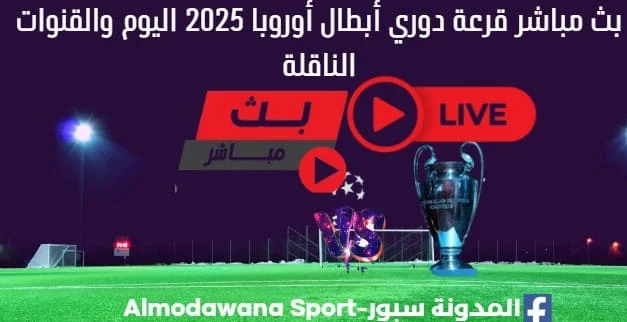 بث مباشر قرعة دوري أبطال أوروبا 2025 ومشاهدة قرعة دوري أبطال أوروبا بث مباشر