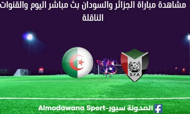 الجزائر والسودان بث مباشر الجزائر والسودان والقناة الناقلة