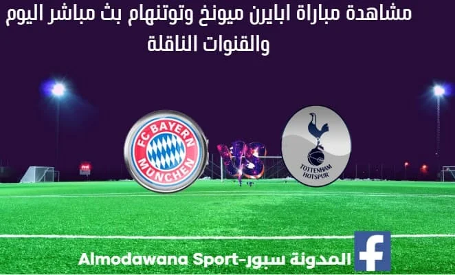 مباراة بايرن ميونخ وتوتنهام اليوم بث مباشر بايرن ميونخ وتوتنهام