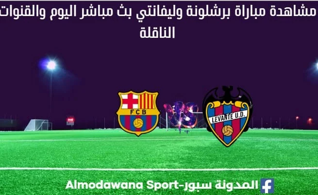 برشلونة وليفانتي بث مباشر برشلونة وليفانتي والقناة الناقلة