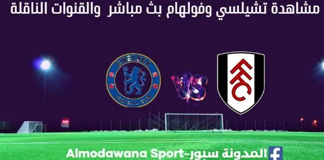 تشيلسي وفولهام بث مباشر تشيلسي وفولهام والقناة الناقلة