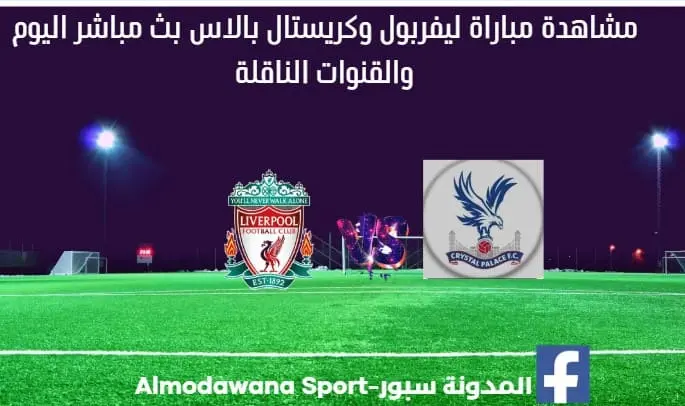 ليفربول وكريستال بالاس بث مباشر ليفربول وكريستال بالاس والقناة الناقلة