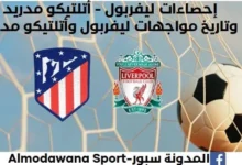 إحصاءات ليفربول - أتلتيكو مدريد وتاريخ مواجهات ليفربول وأتلتيكو مدريد