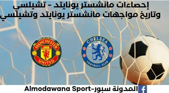 إحصاءات مانشستر يونايتد - تشيلسي وتاريخ مواجهات مانشستر يونايتد وتشيلسي