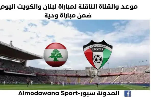 موعد مباراة لبنان والكويت اليوم و القناة الناقلة لمباراة لبنان والكويت