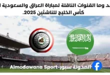 القنوات الناقلة لمباراة العراق والسعودية اليوم كأس الخليج للناشئين 2025