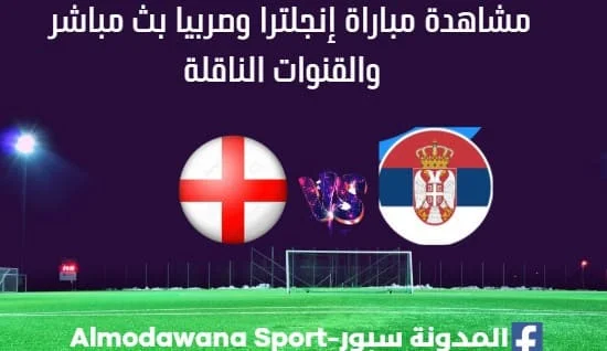 إنجلترا وصربيا بث مباشر إنجلترا وصربيا والقنوات الناقلة