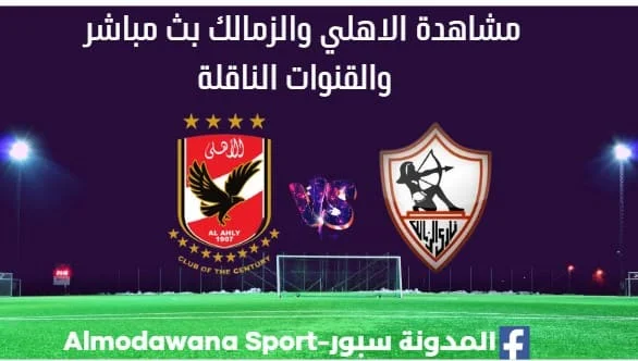 الاهلي والزمالك اليوم ومشاهدة بث مباشر الاهلي والزمالك