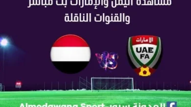 اليمن والإمارات ث مباشر اليمن والإمارات اليوم والقناة الناقلة