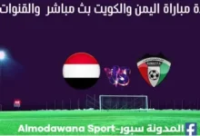 مباراة اليمن والكويت بث مباشر اليمن والكويت والقناة الناقلة