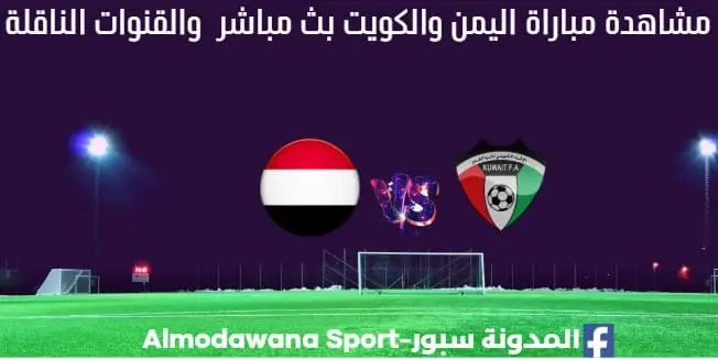 مباراة اليمن والكويت بث مباشر اليمن والكويت والقناة الناقلة
