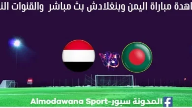 اليمن وبنغلادش بث مباشر اليمن وبنغلادش والقناة الناقلة